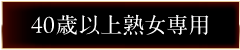 40歳以上熟女専用